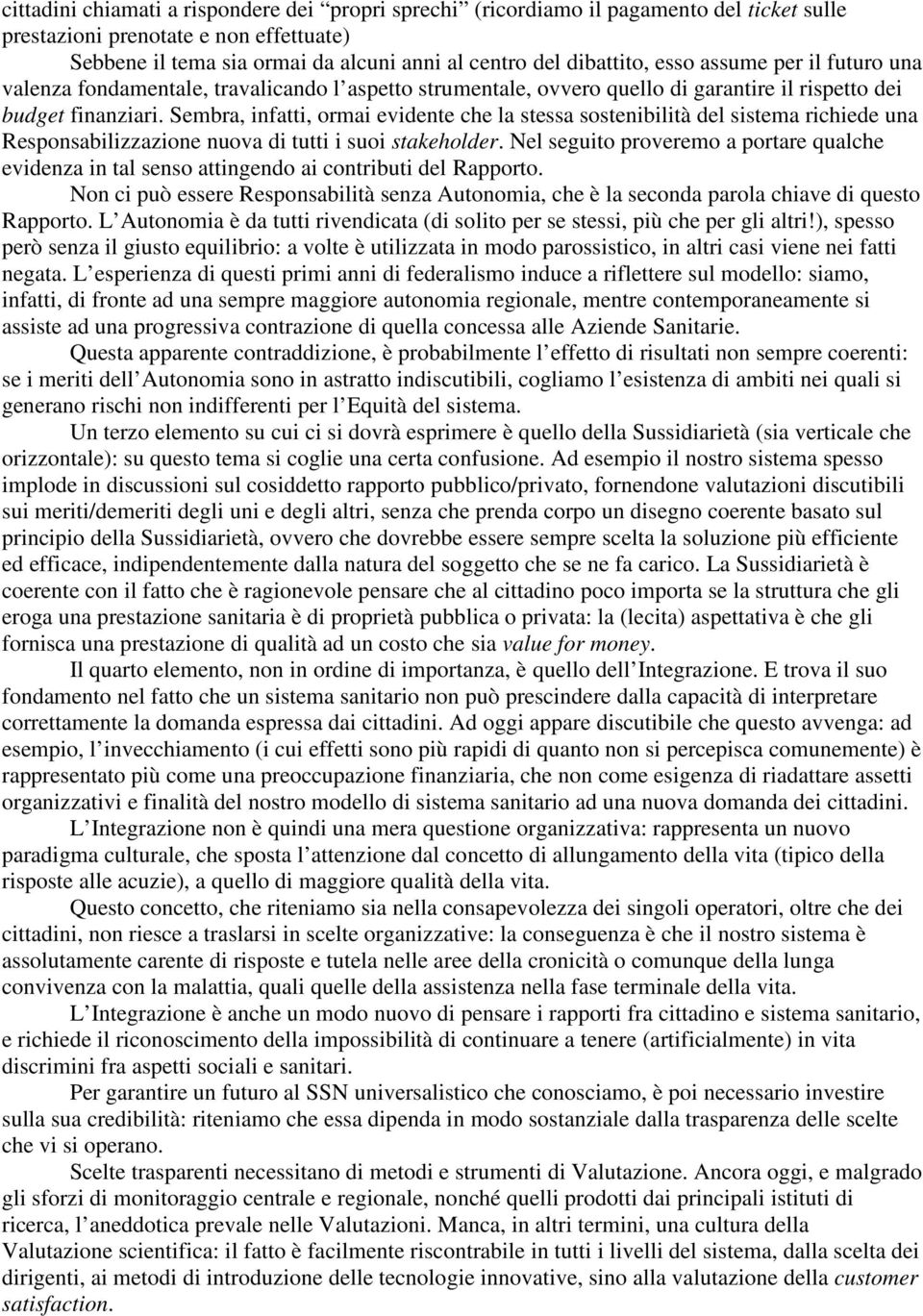 Sembra, infatti, ormai evidente che la stessa sostenibilità del sistema richiede una Responsabilizzazione nuova di tutti i suoi stakeholder.