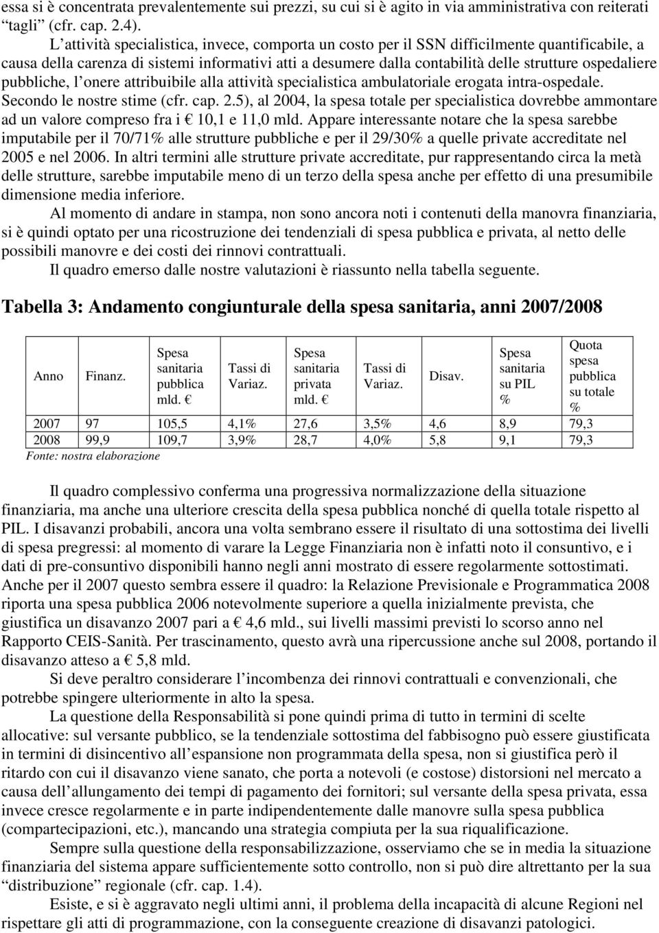 pubbliche, l onere attribuibile alla attività specialistica ambulatoriale erogata intra-ospedale. Secondo le nostre stime (cfr. cap. 2.