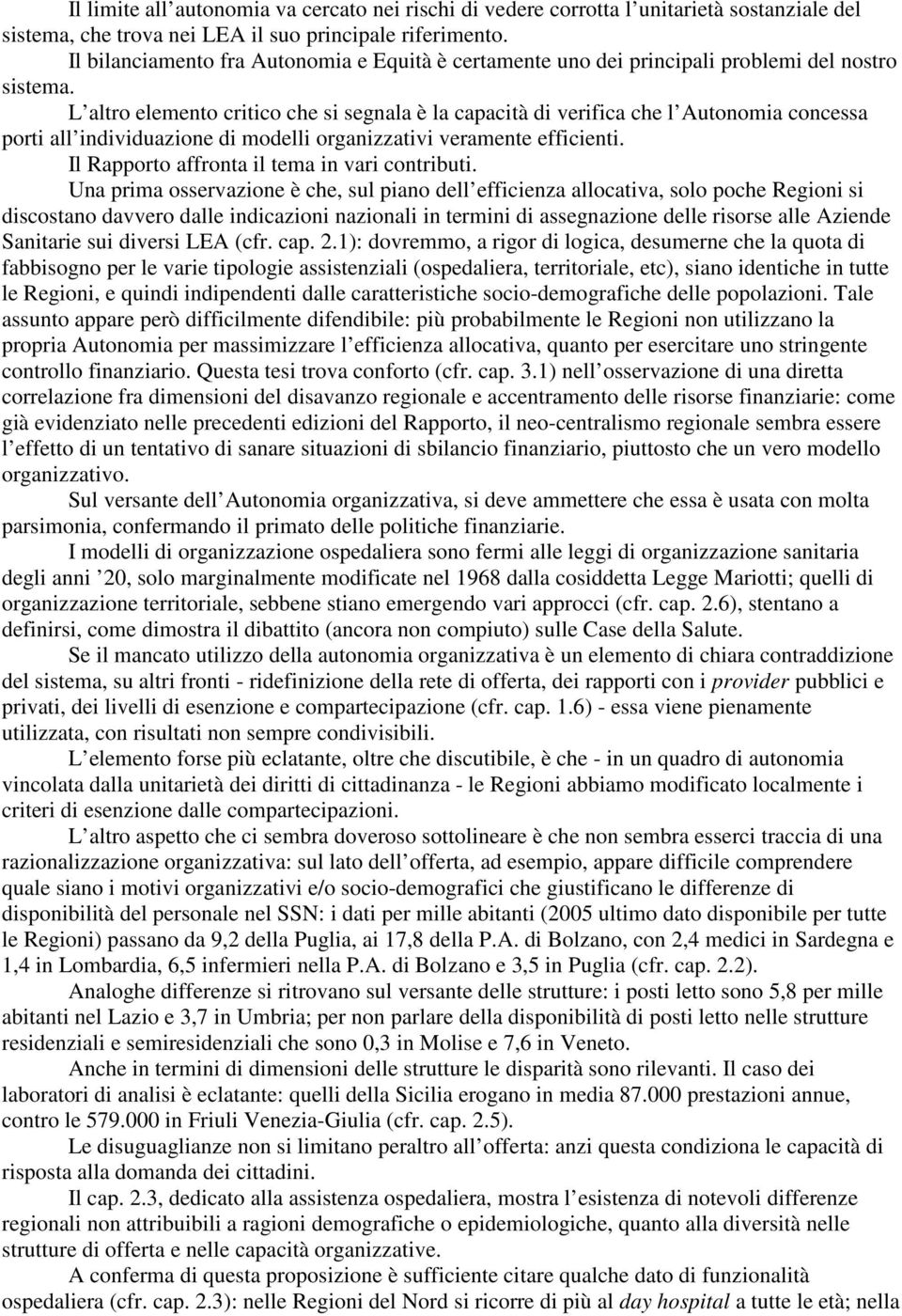 L altro elemento critico che si segnala è la capacità di verifica che l Autonomia concessa porti all individuazione di modelli organizzativi veramente efficienti.