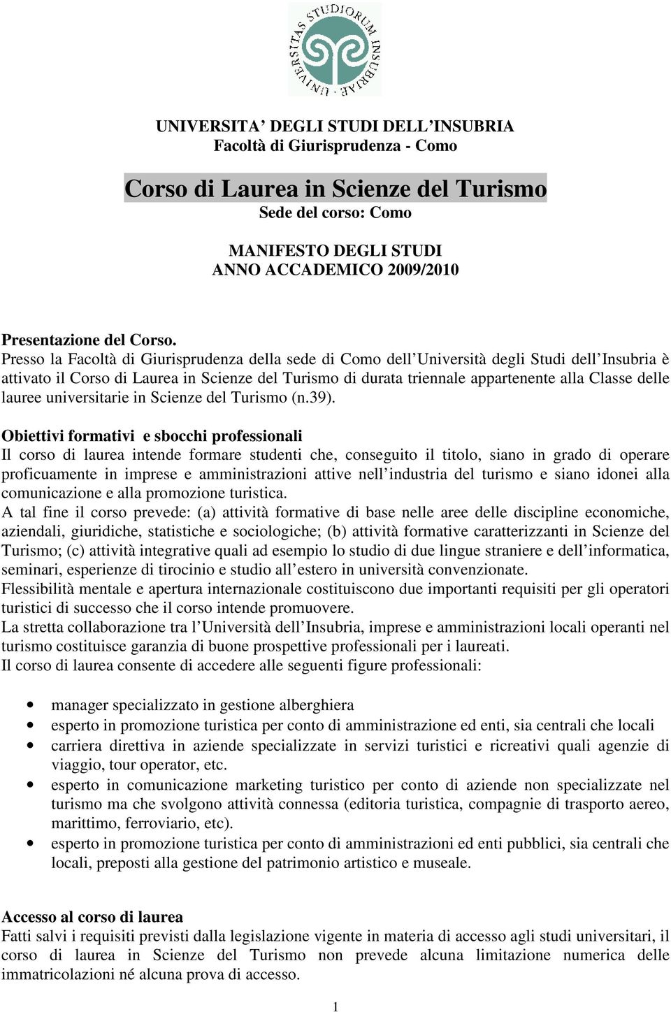 Presso la Facoltà di Giurisprudenza della sede di Como dell Università degli Studi dell Insubria è attivato il Corso di Laurea in Scienze del Turismo di durata triennale appartenente alla Classe