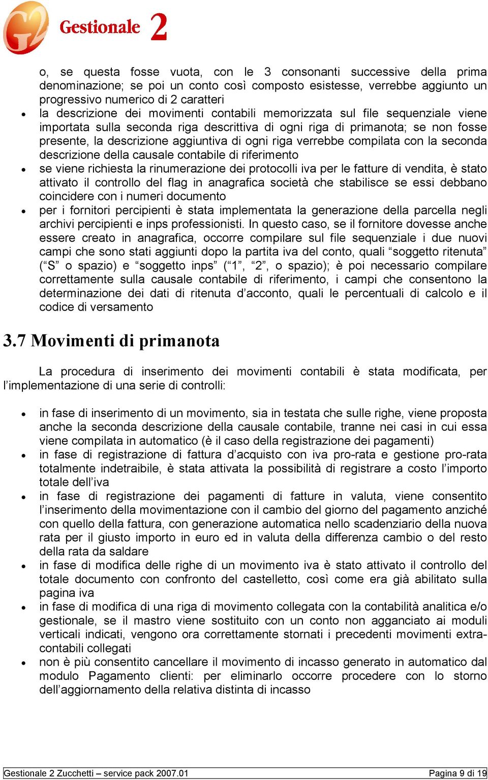 verrebbe compilata con la seconda descrizione della causale contabile di riferimento se viene richiesta la rinumerazione dei protocolli iva per le fatture di vendita, è stato attivato il controllo