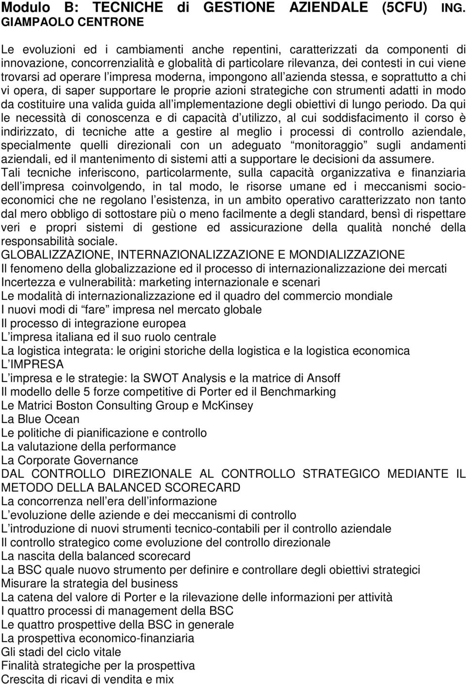 trovarsi ad operare l impresa moderna, impongono all azienda stessa, e soprattutto a chi vi opera, di saper supportare le proprie azioni strategiche con strumenti adatti in modo da costituire una