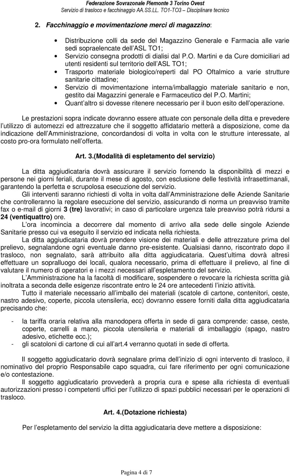 Martini e da Cure domiciliari ad utenti residenti sul territorio dell ASL TO1; Trasporto materiale biologico/reperti dal PO Oftalmico a varie strutture sanitarie cittadine; Servizio di movimentazione