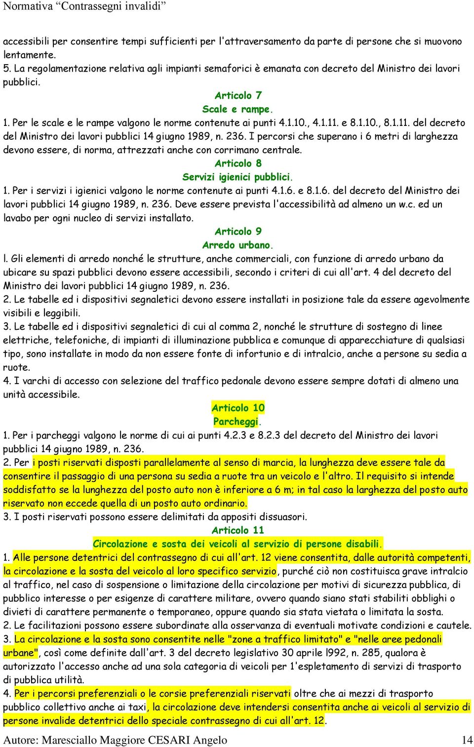 Per le scale e le rampe valgono le norme contenute ai punti 4.1.10., 4.1.11. e 8.1.10., 8.1.11. del decreto del Ministro dei lavori pubblici 14 giugno 1989, n. 236.