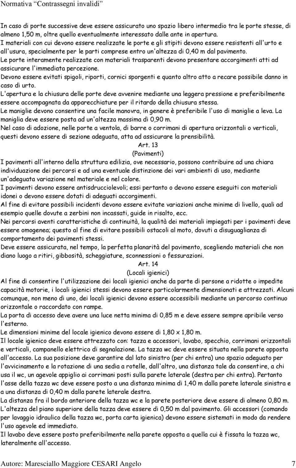 Le porte interamente realizzate con materiali trasparenti devono presentare accorgimenti atti ad assicurare l'immediata percezione.