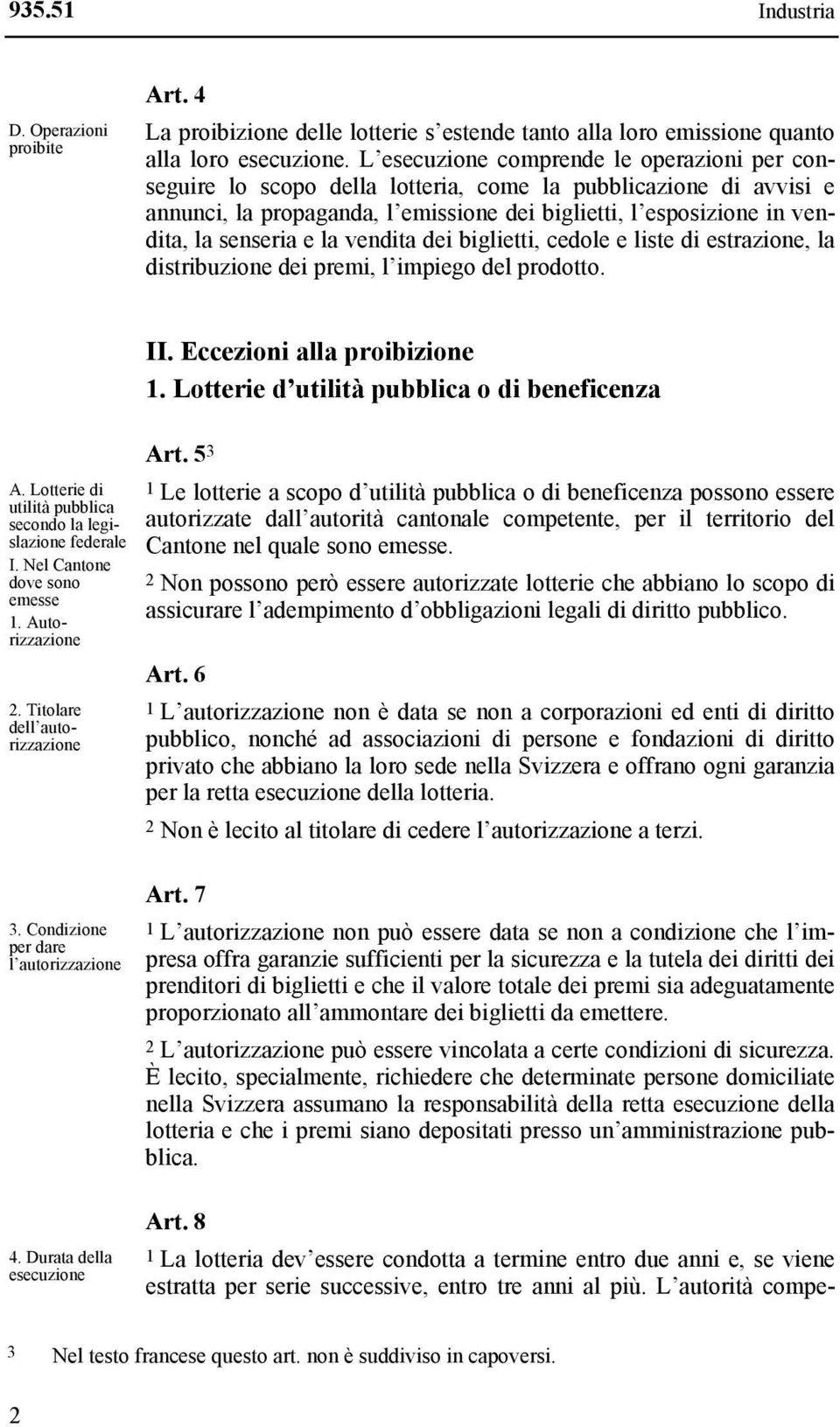 e la vendita dei biglietti, cedole e liste di estrazione, la distribuzione dei premi, l impiego del prodotto. II. Eccezioni alla proibizione 1. Lotterie d utilità pubblica o di beneficenza A.