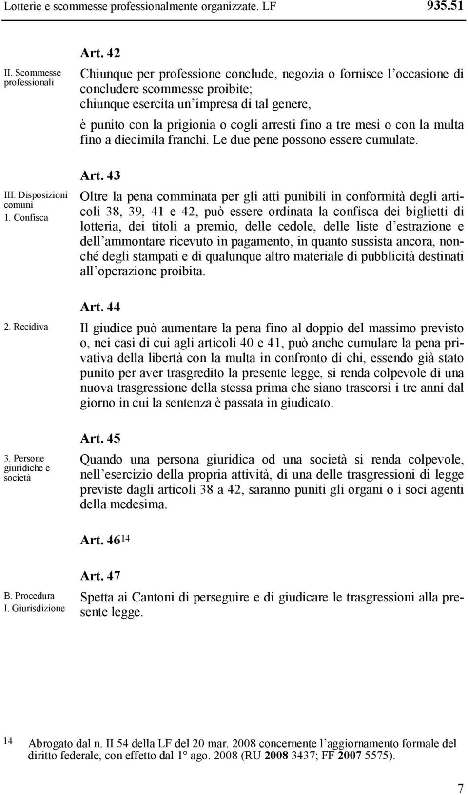 mesi o con la multa fino a diecimila franchi. Le due pene possono essere cumulate. Art.