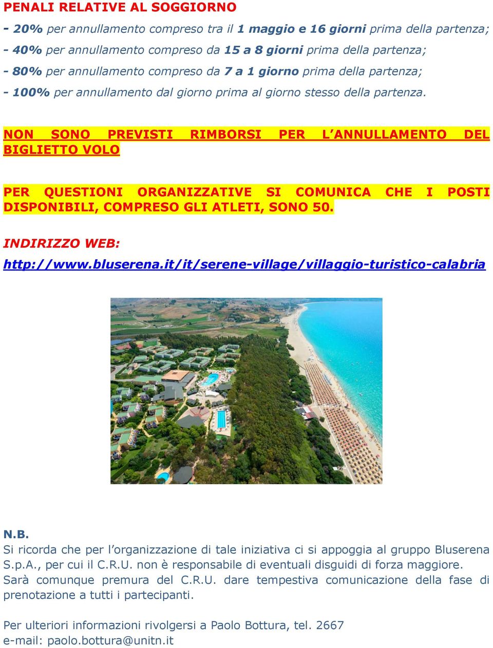 NON SONO PREVISTI RIMBORSI PER L ANNULLAMENTO DEL BIGLIETTO VOLO PER QUESTIONI ORGANIZZATIVE SI COMUNICA CHE I POSTI DISPONIBILI, COMPRESO GLI ATLETI, SONO 50. INDIRIZZO WEB: http://www.bluserena.