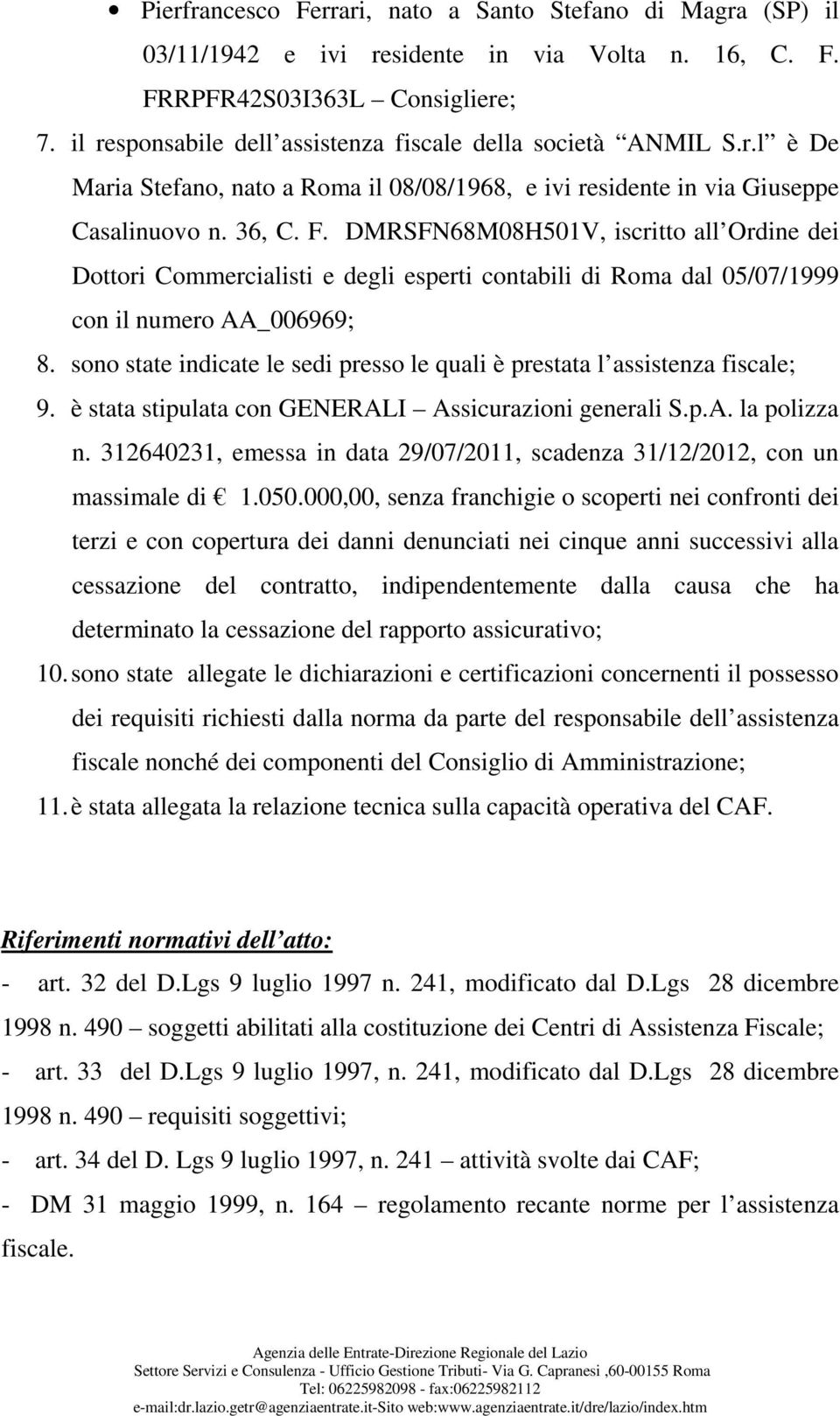 DMRSFN68M08H501V, iscritto all Ordine dei Dottori Commercialisti e degli esperti contabili di Roma dal 05/07/1999 con il numero AA_006969; 8.