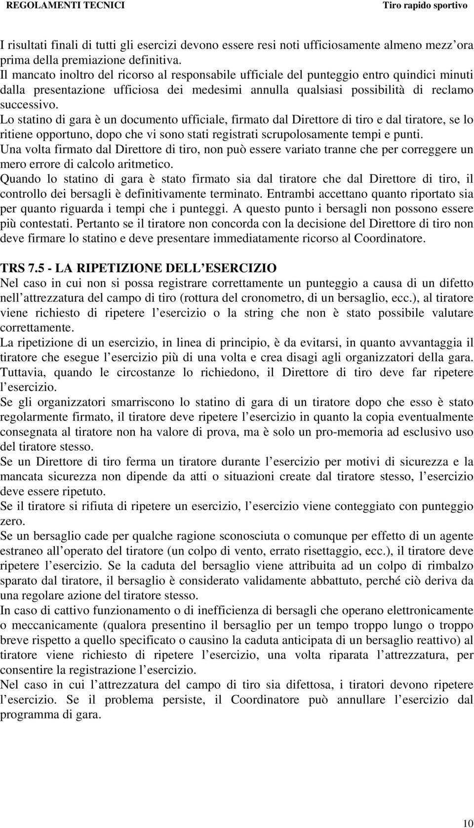 Lo statino di gara è un documento ufficiale, firmato dal Direttore di tiro e dal tiratore, se lo ritiene opportuno, dopo che vi sono stati registrati scrupolosamente tempi e punti.