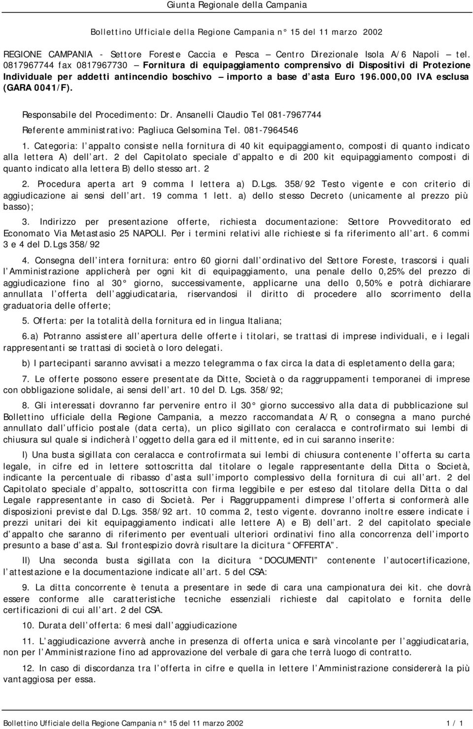 000,00 IVA esclusa (GARA 0041/F). Responsabile del Procedimento: Dr. Ansanelli Claudio Tel 081-7967744 Referente amministrativo: Pagliuca Gelsomina Tel. 081-7964546 1.