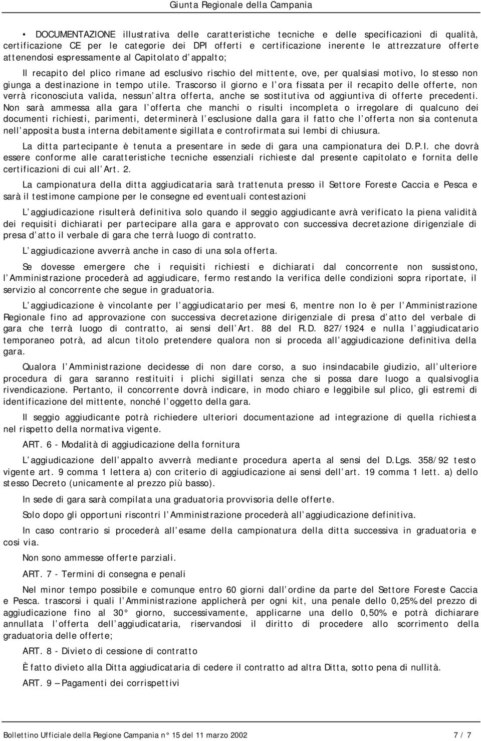 Trascorso il giorno e l ora fissata per il recapito delle offerte, non verrà riconosciuta valida, nessun altra offerta, anche se sostitutiva od aggiuntiva di offerte precedenti.