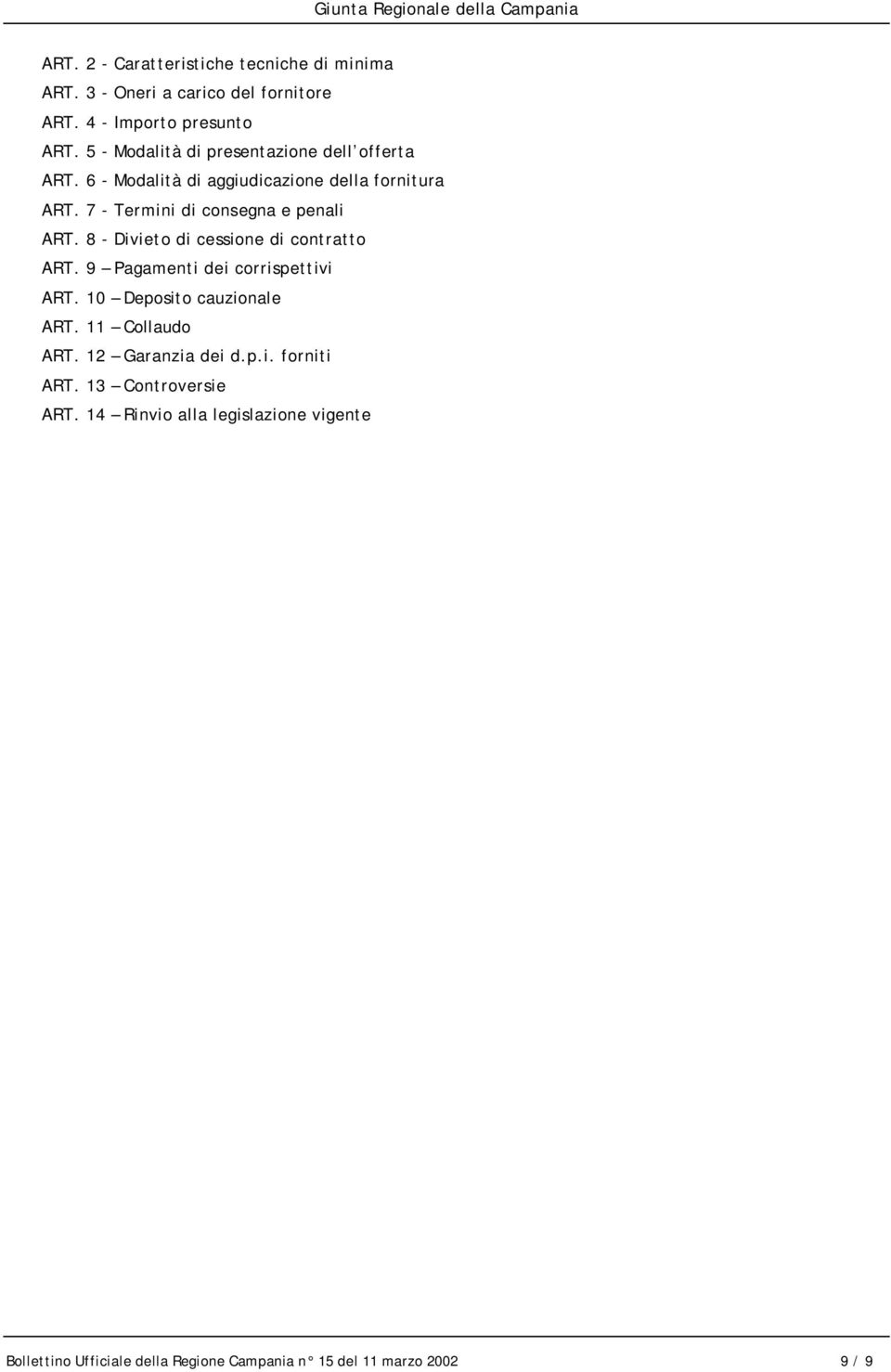 7 - Termini di consegna e penali ART. 8 - Divieto di cessione di contratto ART. 9 Pagamenti dei corrispettivi ART.