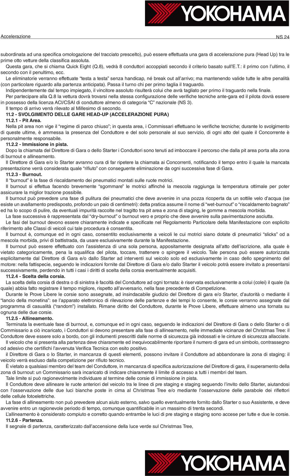 Le eliminatorie verranno effettuate testa a testa senza handicap, né break out all arrivo; ma mantenendo valide tutte le altre penalità (con particolare riguardo alla partenza anticipata).