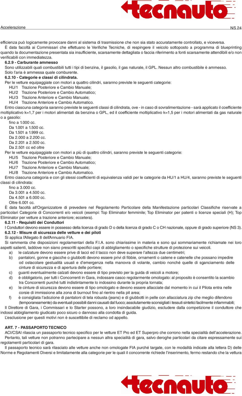 dettagliata o faccia riferimento a fonti scarsamente attendibili e/o non verificabili con immediatezza. 6.2.