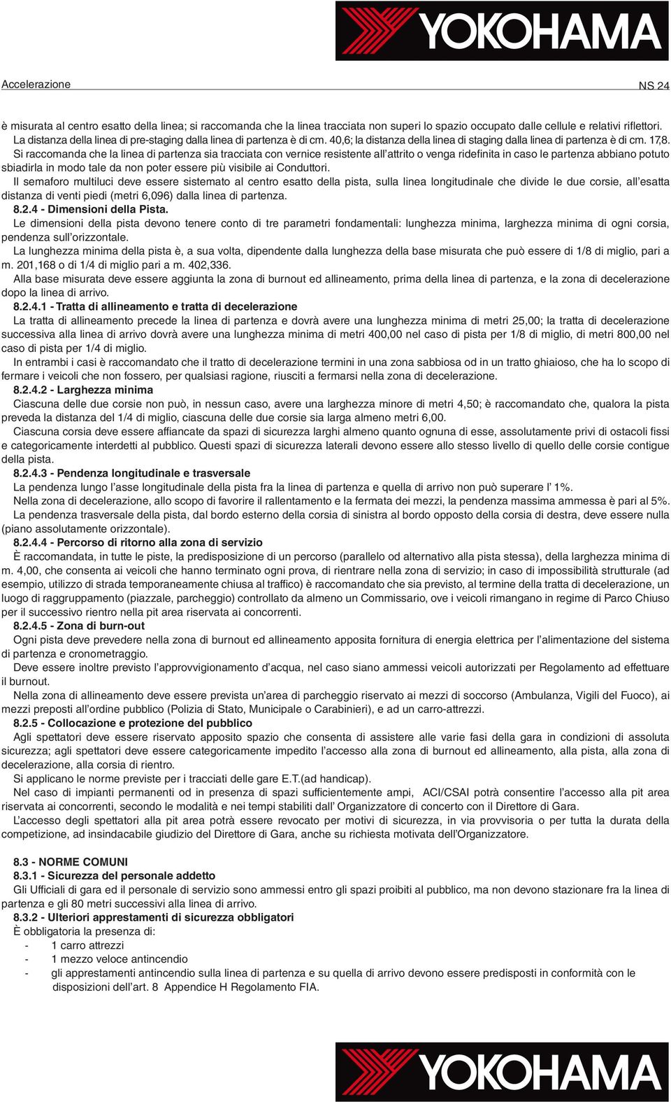 Si raccomanda che la linea di partenza sia tracciata con vernice resistente all attrito o venga ridefinita in caso le partenza abbiano potuto sbiadirla in modo tale da non poter essere più visibile