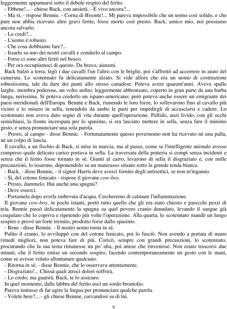 ... - L'uomo è robusto. - Che cosa dobbiamo fare?... - Issarlo su uno dei nostri cavalli e condurlo al campo. - Forse ci sono altri feriti nel bosco. - Per ora occupiamoci di questo.