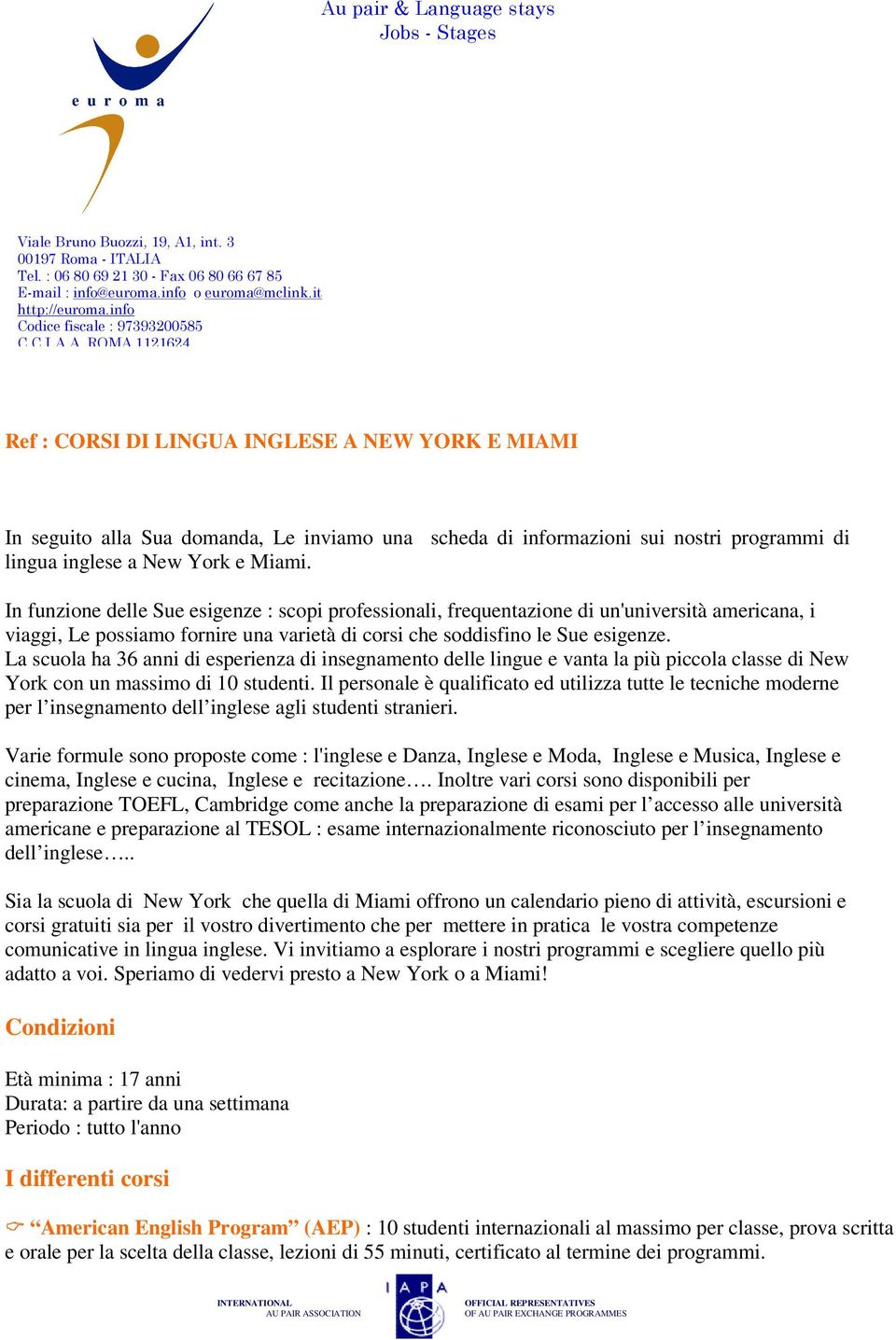 A. ROMA 1121624 Ref : CORSI DI LINGUA INGLESE A NEW YORK E MIAMI In seguito alla Sua domanda, Le inviamo una scheda di informazioni sui nostri programmi di lingua inglese a New York e Miami.