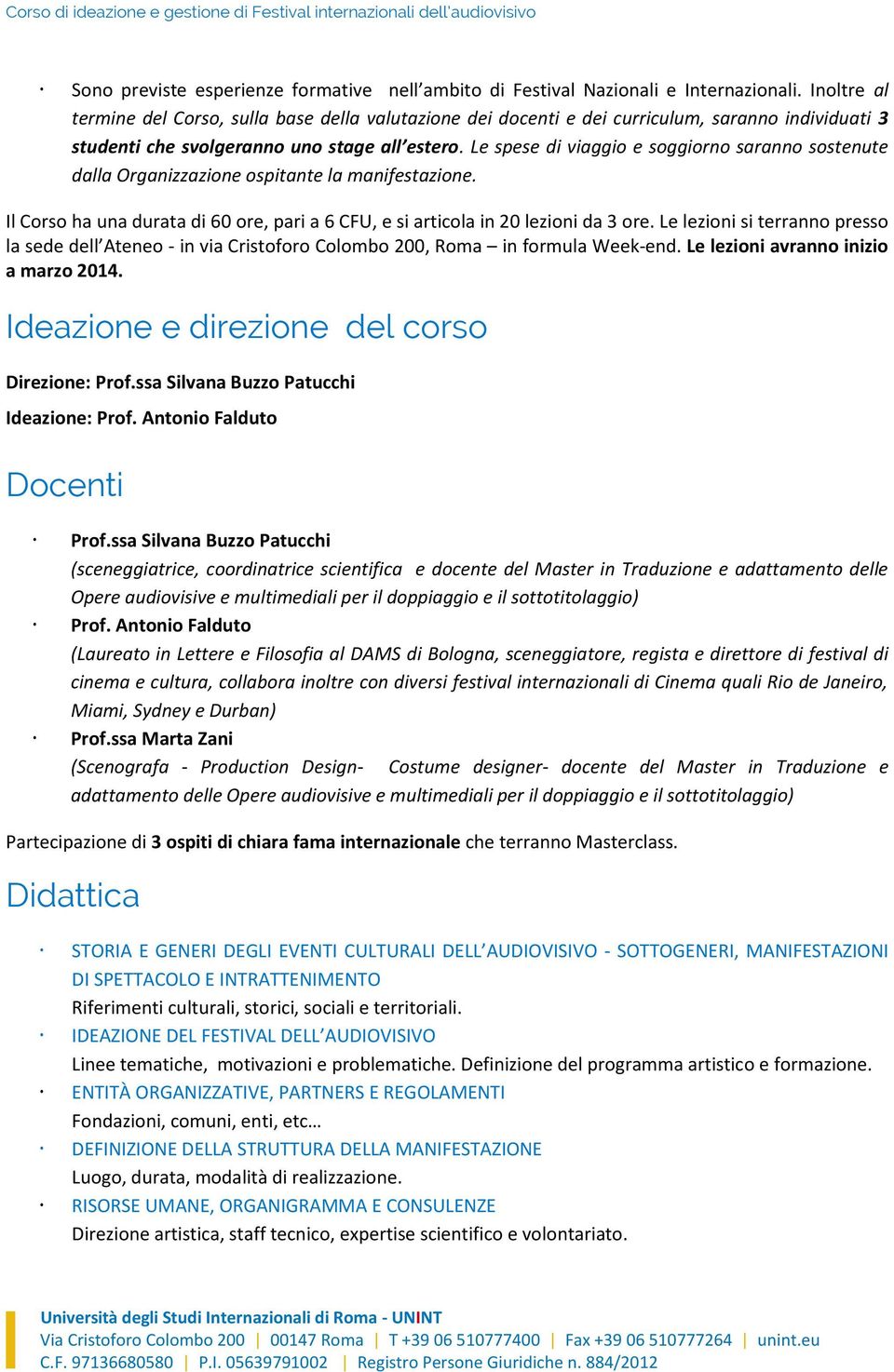 Le spese di viaggio e soggiorno saranno sostenute dalla Organizzazione ospitante la manifestazione. Il Corso ha una durata di 60 ore, pari a 6 CFU, e si articola in 20 lezioni da 3 ore.