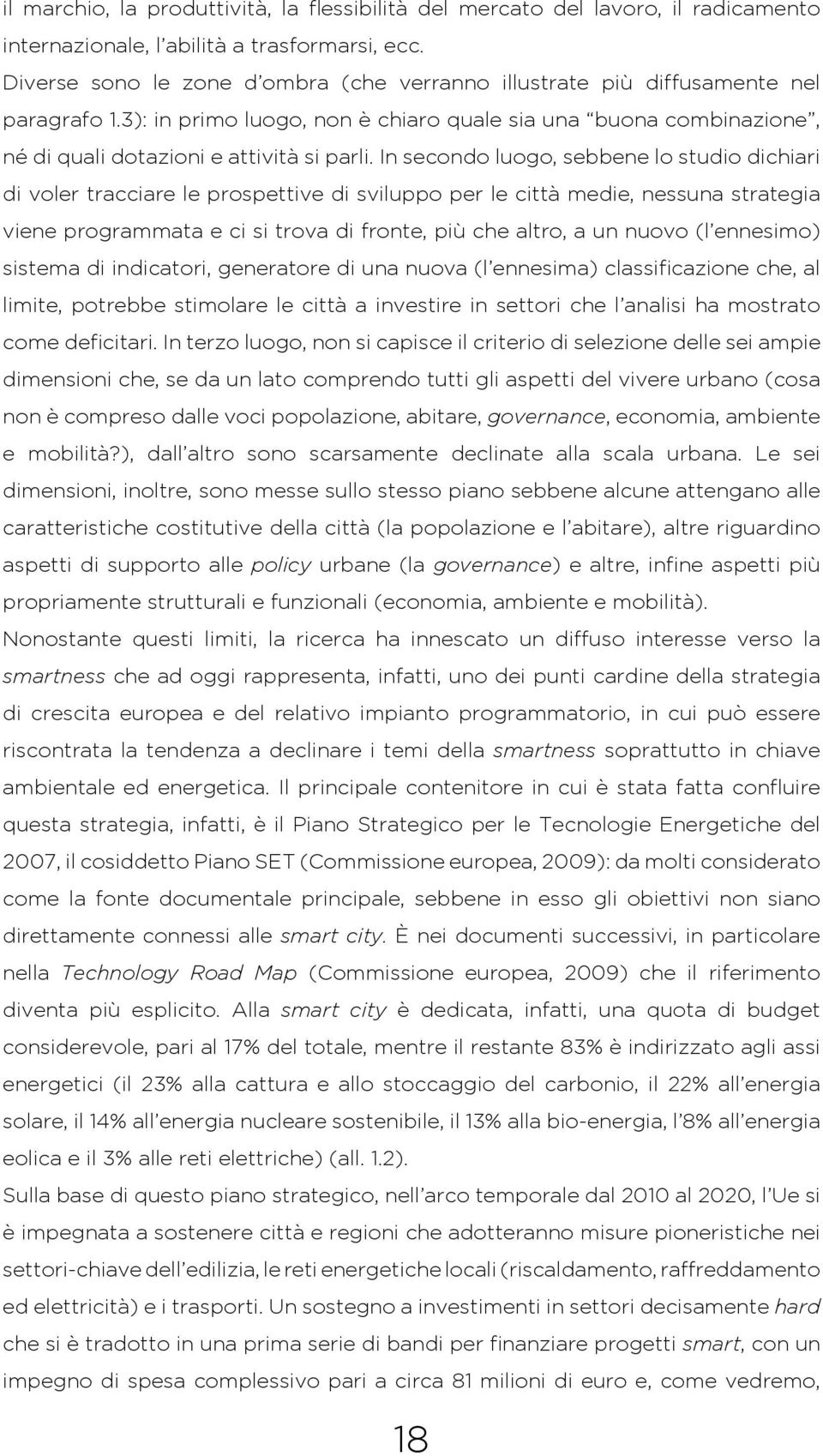 In secondo luogo, sebbene lo studio dichiari di voler tracciare le prospettive di sviluppo per le città medie, nessuna strategia viene programmata e ci si trova di fronte, più che altro, a un nuovo