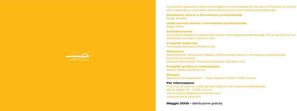 professionale, Provincia di Livorno) Francesca Scorsino (Conform srl) Progetto editoriale Francesca Scorsino (Conform srl) Redazione Ketty Bonaldi, Vincenzina Abbate (Unità servizio lavoro e