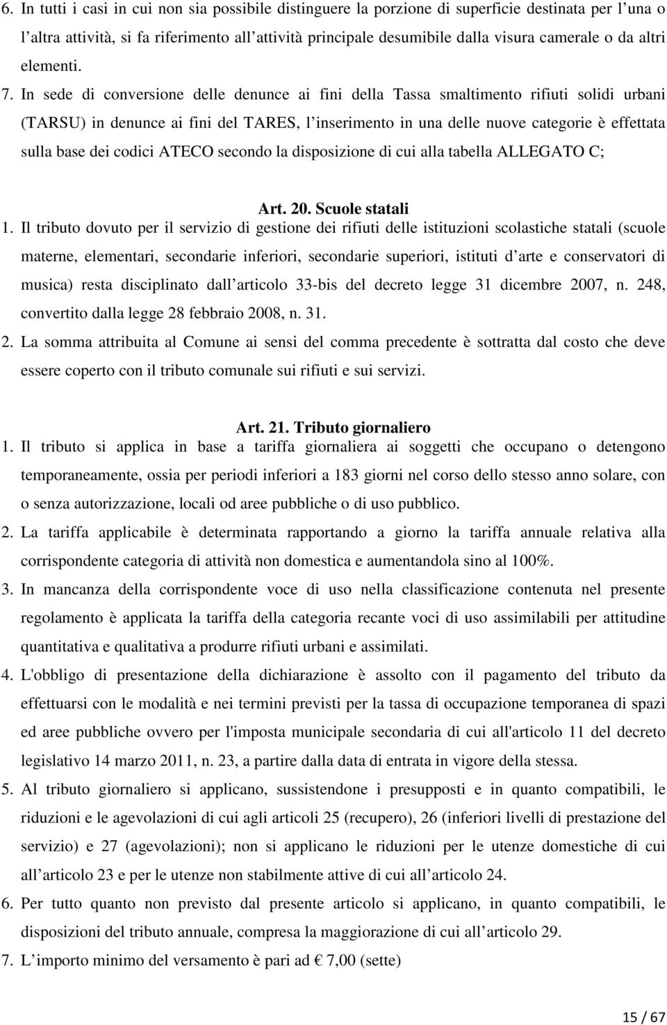 In sede di conversione delle denunce ai fini della Tassa smaltimento rifiuti solidi urbani (TARSU) in denunce ai fini del TARES, l inserimento in una delle nuove categorie è effettata sulla base dei