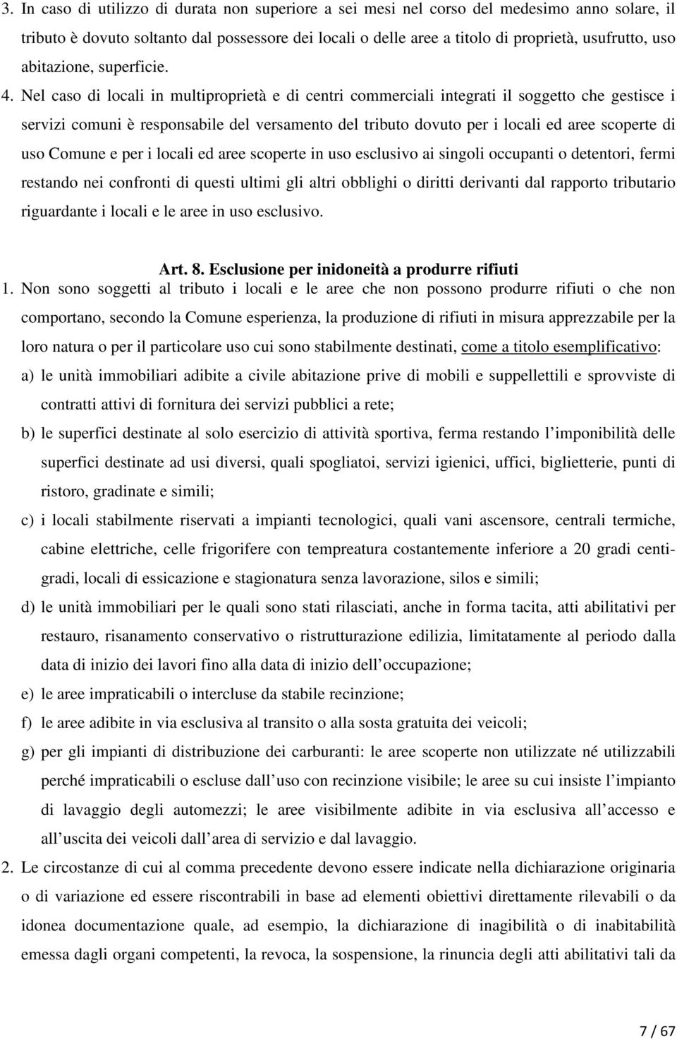 Nel caso di locali in multiproprietà e di centri commerciali integrati il soggetto che gestisce i servizi comuni è responsabile del versamento del tributo dovuto per i locali ed aree scoperte di uso