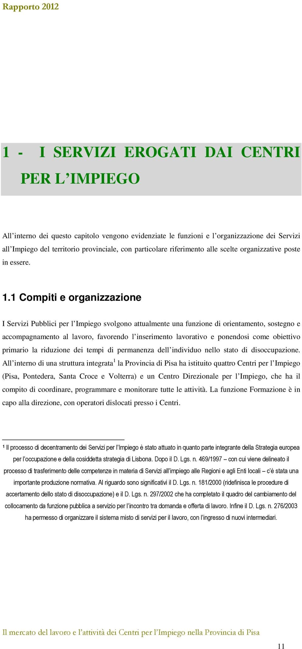 1 Compiti e organizzazione I Servizi Pubblici per l Impiego svolgono attualmente una funzione di orientamento, sostegno e accompagnamento al lavoro, favorendo l inserimento lavorativo e ponendosi