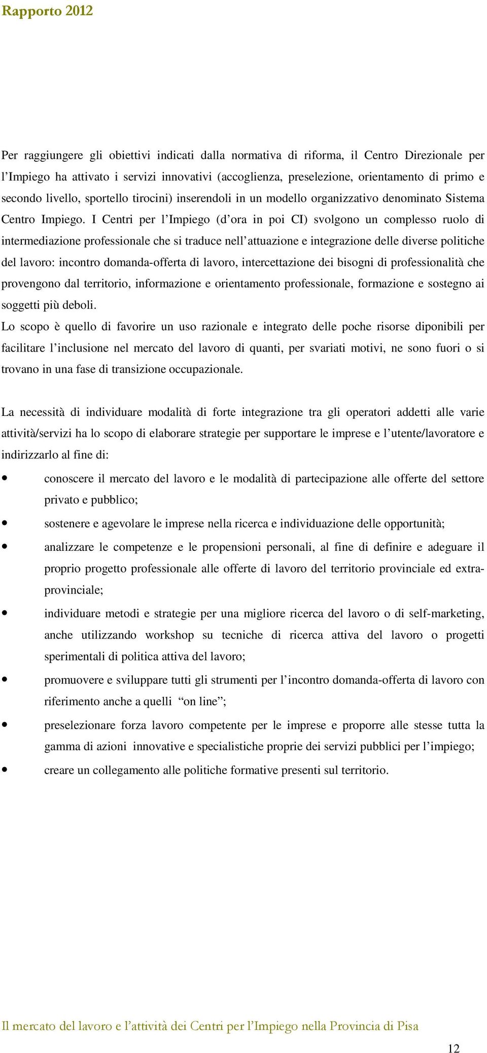 I Centri per l Impiego (d ora in poi CI) svolgono un complesso ruolo di intermediazione professionale che si traduce nell attuazione e integrazione delle diverse politiche del lavoro: incontro