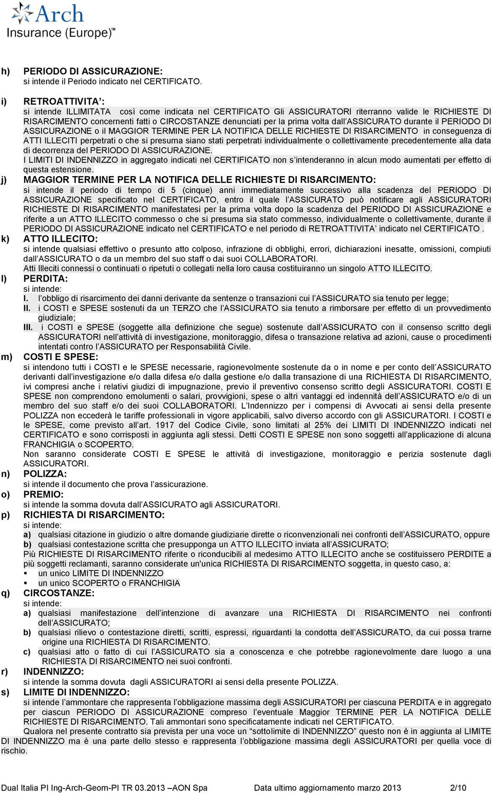 volta dall ASSICURATO durante il PERIODO DI ASSICURAZIONE o il MAGGIOR TERMINE PER LA NOTIFICA DELLE RICHIESTE DI RISARCIMENTO in conseguenza di ATTI ILLECITI perpetrati o che si presuma siano stati