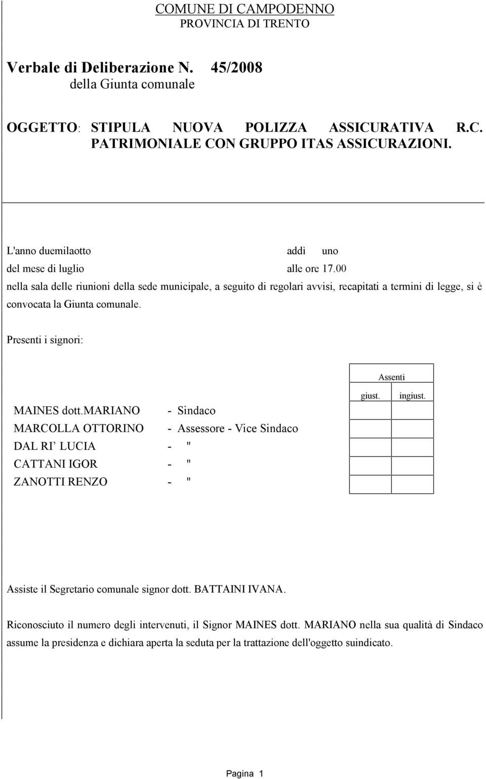 00 nella sala delle riunioni della sede municipale, a seguito di regolari avvisi, recapitati a termini di legge, si è convocata la Giunta comunale. Presenti i signori: Assenti MAINES dott.