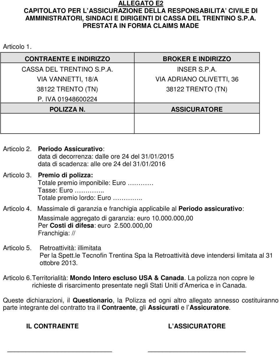 Periodo Assicurativo: data di decorrenza: dalle ore 24 del 31/01/2015 data di scadenza: alle ore 24 del 31/01/2016 Articolo 3. Premio di polizza: Totale premio imponibile: Euro Tasse: Euro.