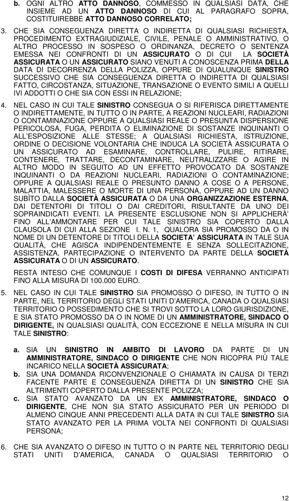 CONFRONTI DI UN ASSICURATO O DI CUI LA SOCIETÀ ASSICURATA O UN ASSICURATO SIANO VENUTI A CONOSCENZA PRIMA DELLA DATA DI DECORRENZA DELLA POLIZZA, OPPURE DI QUALUNQUE SINISTRO SUCCESSIVO CHE SIA