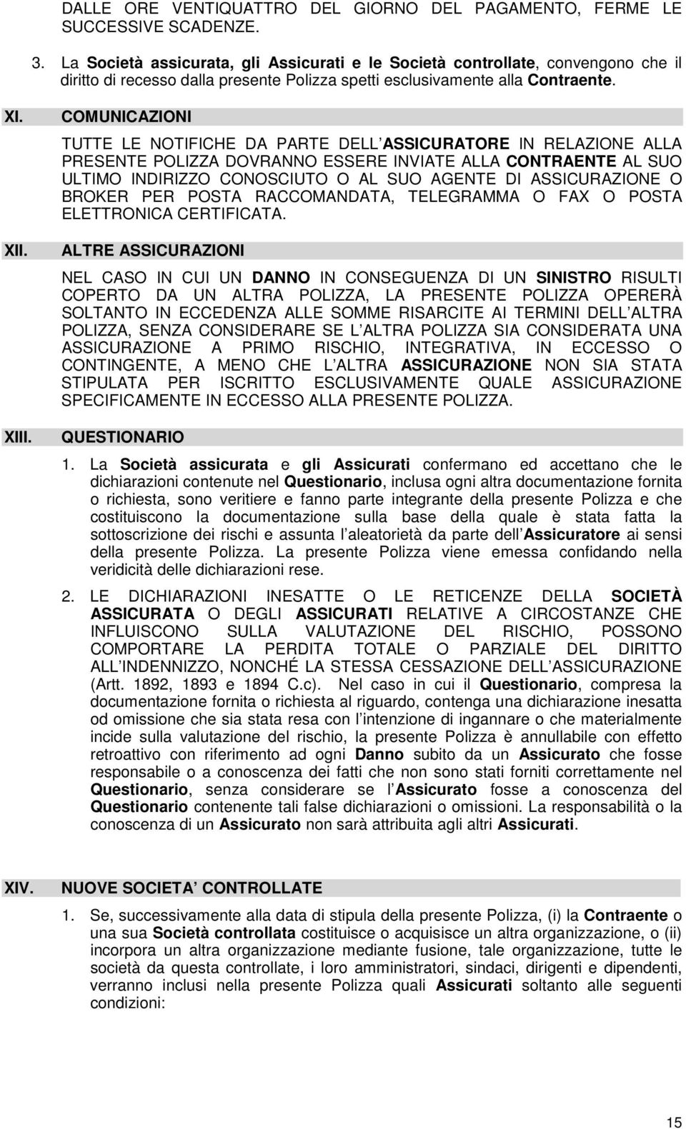 COMUNICAZIONI TUTTE LE NOTIFICHE DA PARTE DELL ASSICURATORE IN RELAZIONE ALLA PRESENTE POLIZZA DOVRANNO ESSERE INVIATE ALLA CONTRAENTE AL SUO ULTIMO INDIRIZZO CONOSCIUTO O AL SUO AGENTE DI