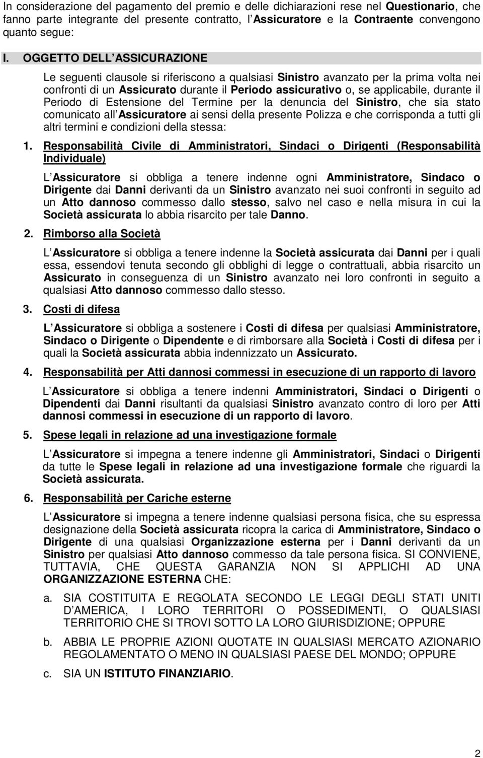 durante il Periodo di Estensione del Termine per la denuncia del Sinistro, che sia stato comunicato all Assicuratore ai sensi della presente Polizza e che corrisponda a tutti gli altri termini e