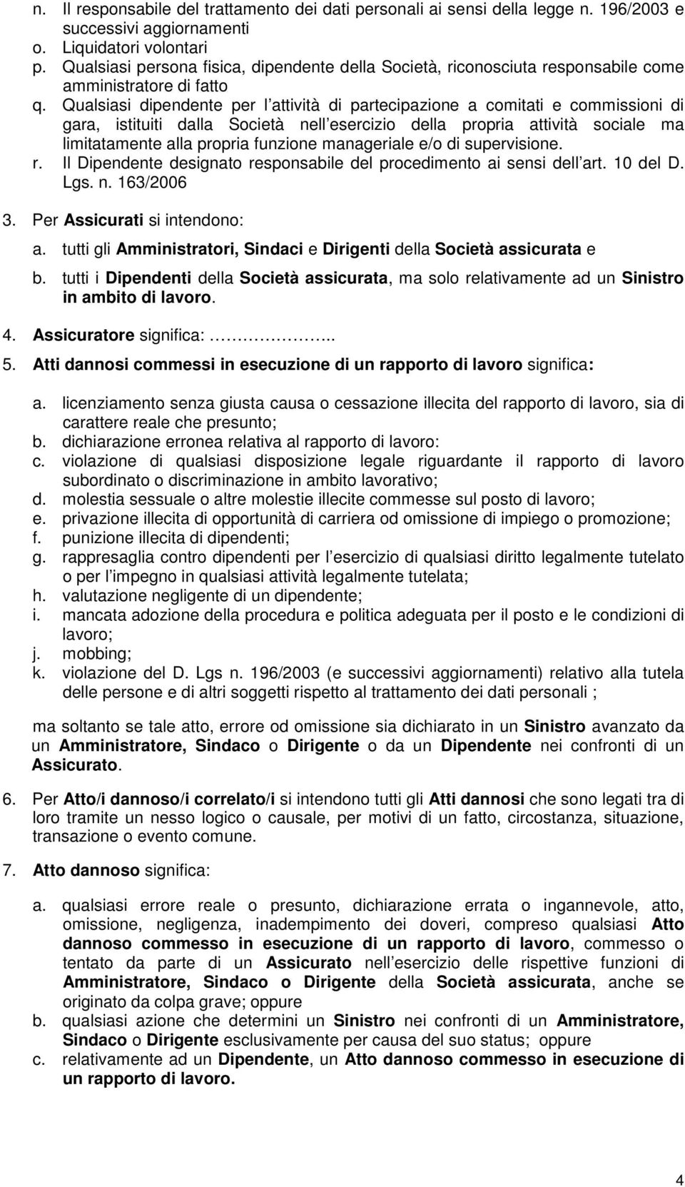 Qualsiasi dipendente per l attività di partecipazione a comitati e commissioni di gara, istituiti dalla Società nell esercizio della propria attività sociale ma limitatamente alla propria funzione