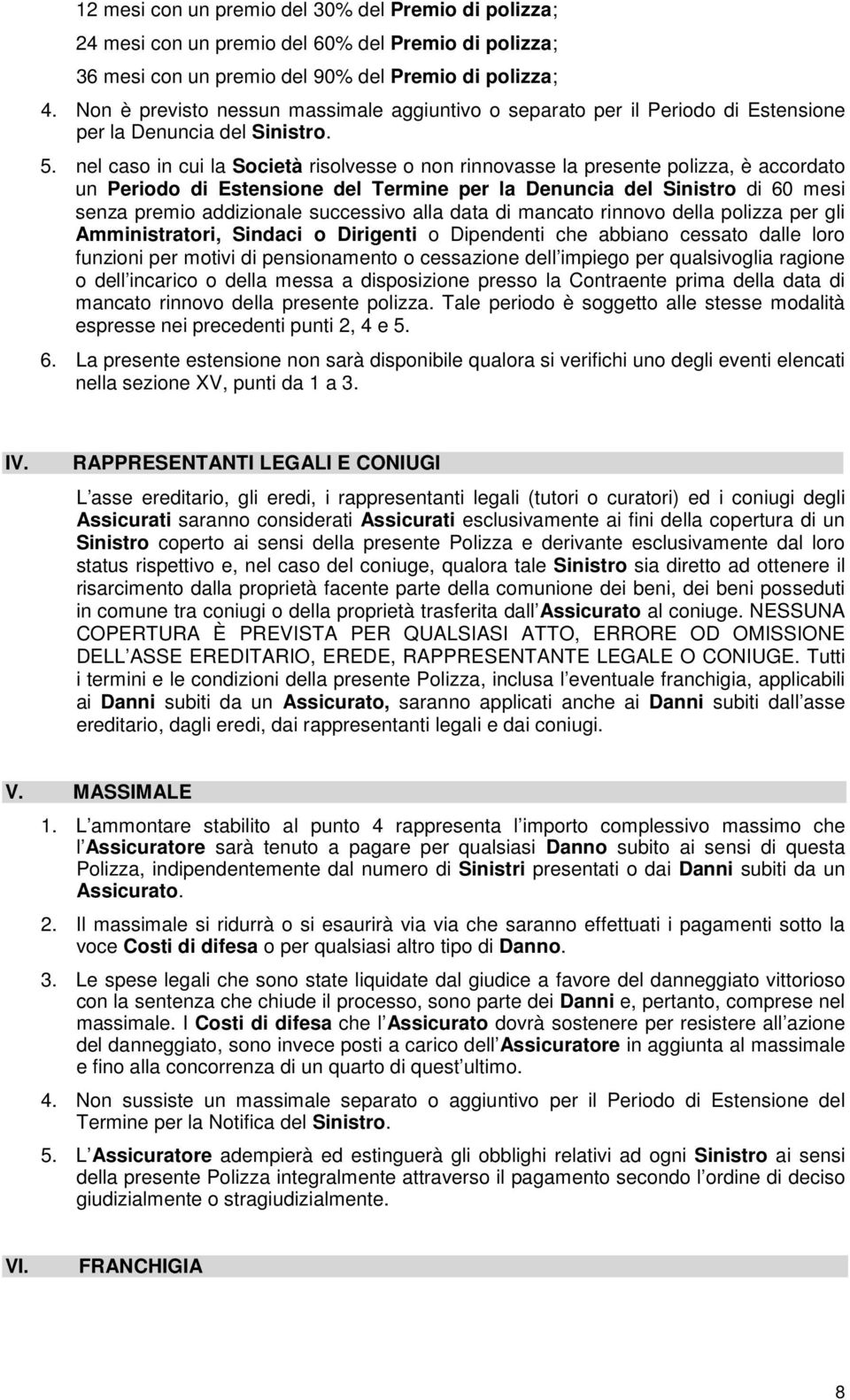 nel caso in cui la Società risolvesse o non rinnovasse la presente polizza, è accordato un Periodo di Estensione del Termine per la Denuncia del Sinistro di 60 mesi senza premio addizionale