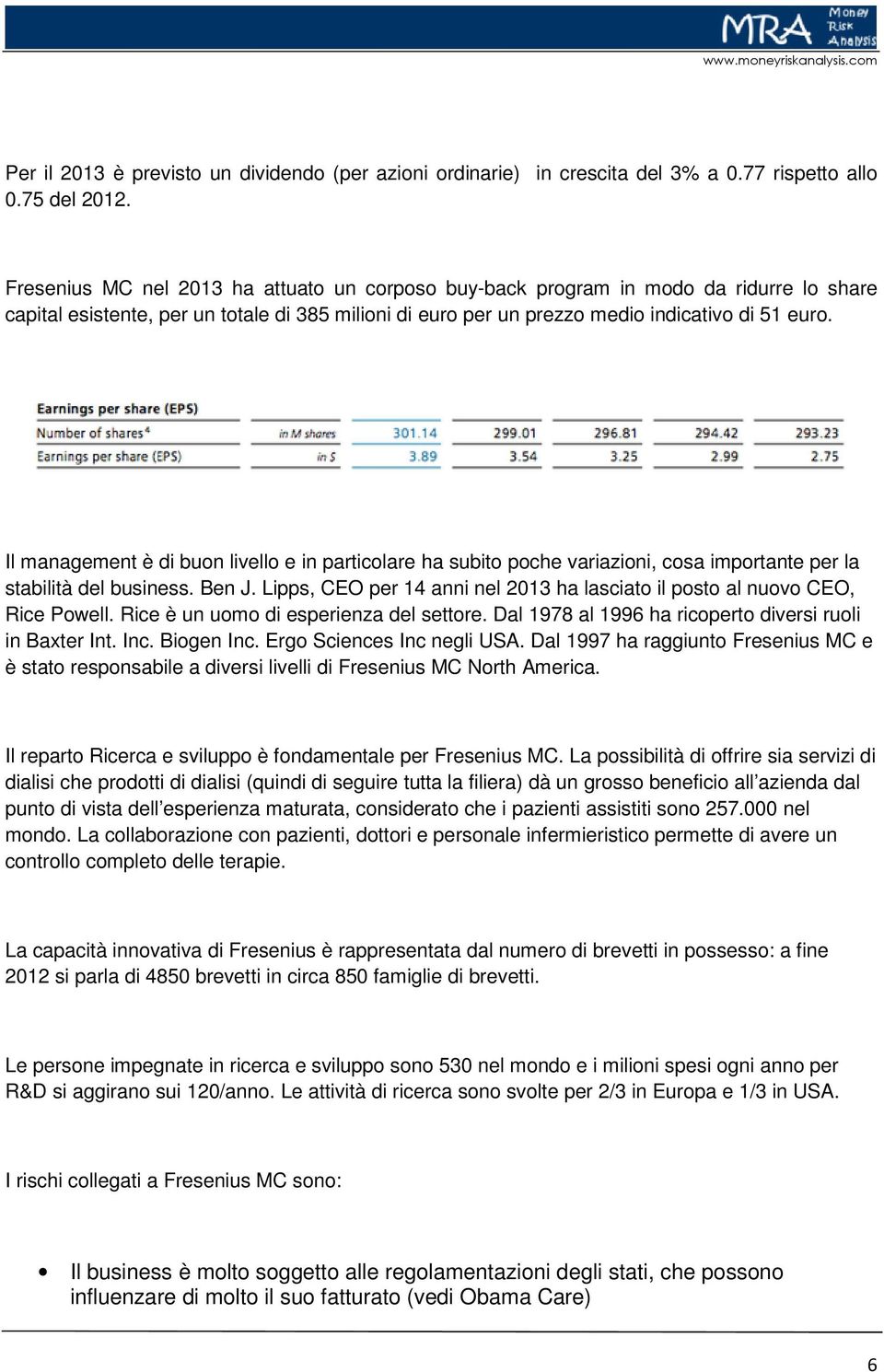 Il management è di buon livello e in particolare ha subito poche variazioni, cosa importante per la stabilità del business. Ben J.