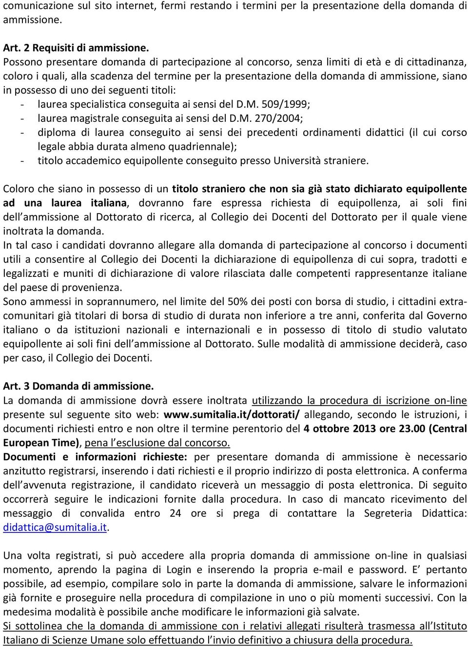 possesso di uno dei seguenti titoli: - laurea specialistica conseguita ai sensi del D.M.