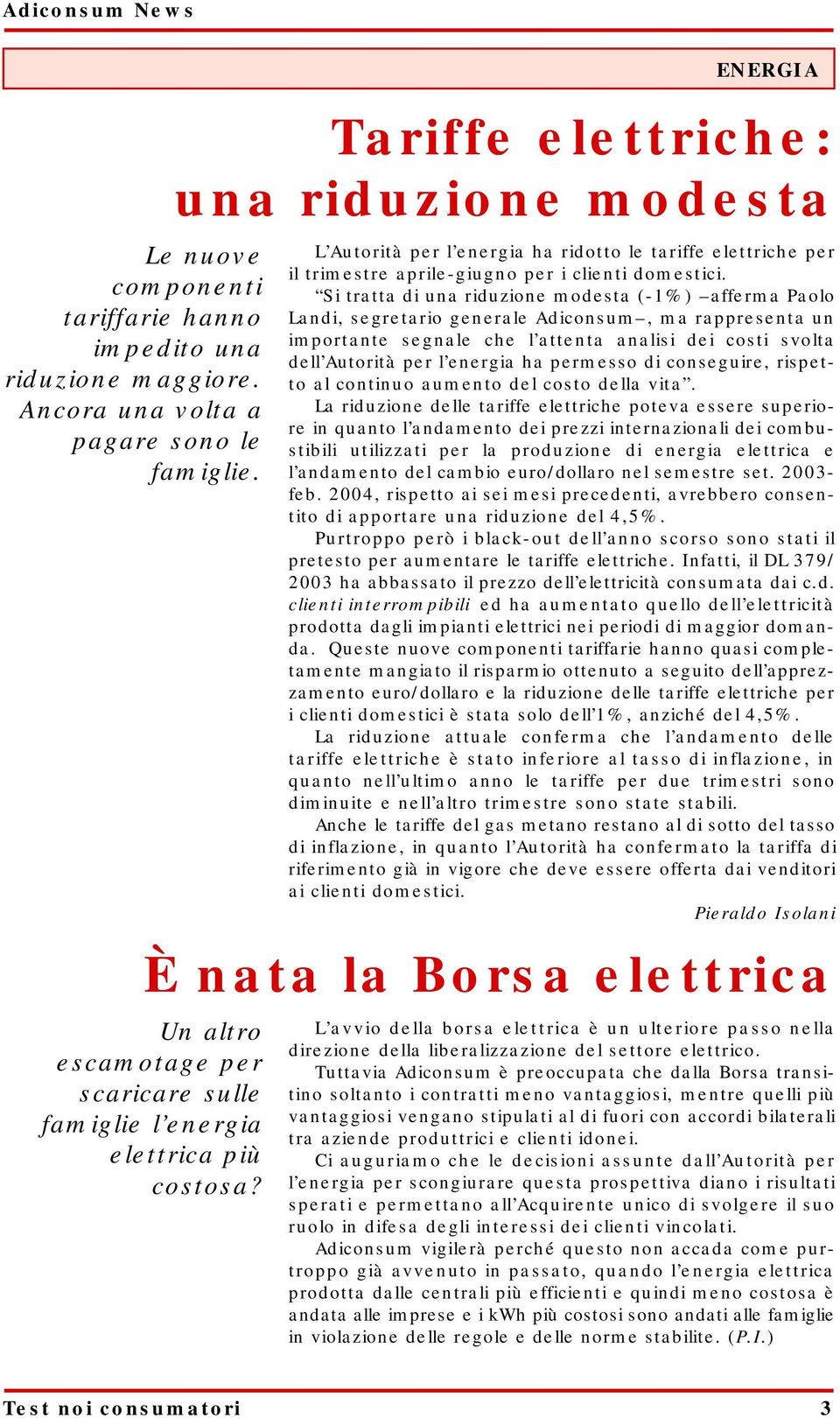 Si tratta di una riduzione modesta (-1%) afferma Paolo Landi, segretario generale Adiconsum, ma rappresenta un importante segnale che l attenta analisi dei costi svolta dell Autorità per l energia ha