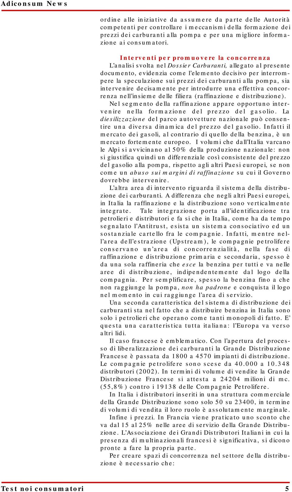 carburanti alla pompa, sia intervenire decisamente per introdurre una effettiva concorrenza nell insieme delle filiera (raffinazione e distribuzione).