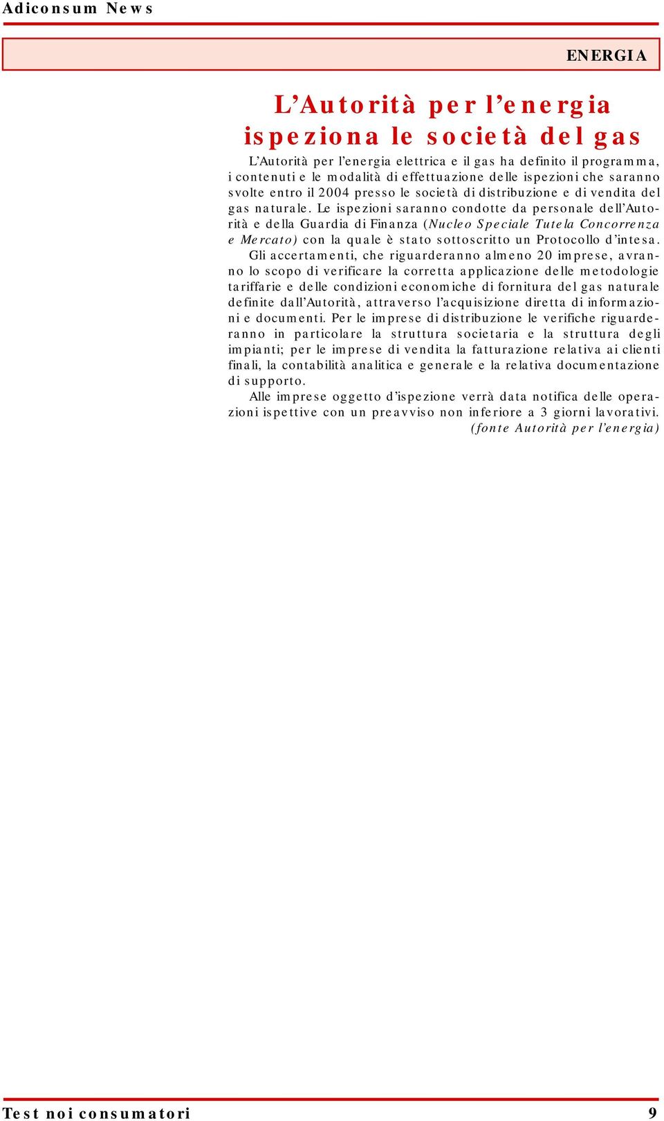 Le ispezioni saranno condotte da personale dell Autorità e della Guardia di Finanza (Nucleo Speciale Tutela Concorrenza e Mercato) con la quale è stato sottoscritto un Protocollo d intesa.