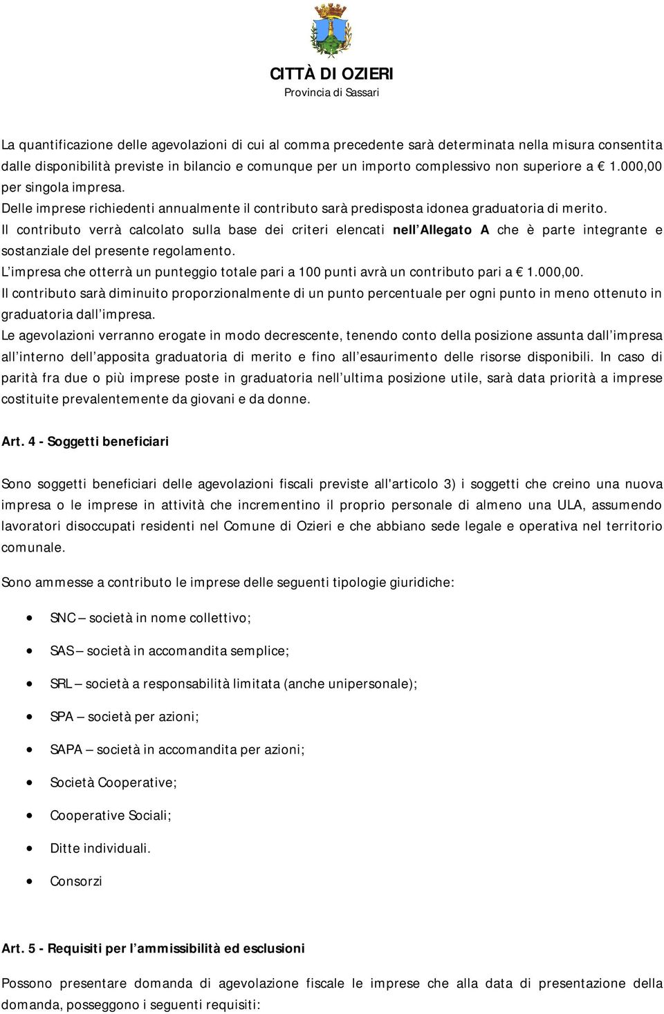 Il contributo verrà calcolato sulla base dei criteri elencati nell Allegato A che è parte integrante e sostanziale del presente regolamento.