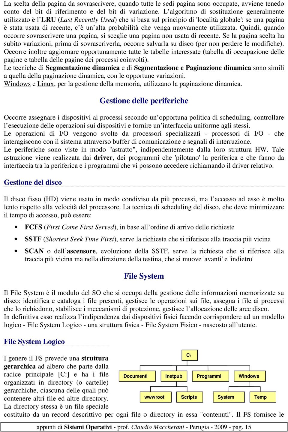 venga nuovamente utilizzata. Quindi, quando occorre sovrascrivere una pagina, si sceglie una pagina non usata di recente.