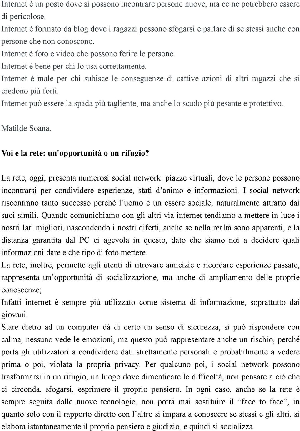 Internet è bene per chi lo usa correttamente. Internet è male per chi subisce le conseguenze di cattive azioni di altri ragazzi che si credono più forti.