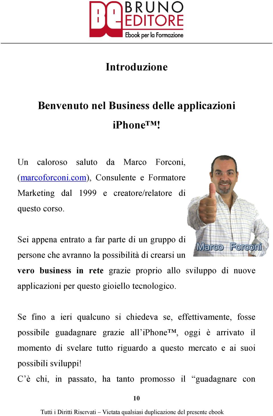 Sei appena entrato a far parte di un gruppo di persone che avranno la possibilità di crearsi un vero business in rete grazie proprio allo sviluppo di nuove