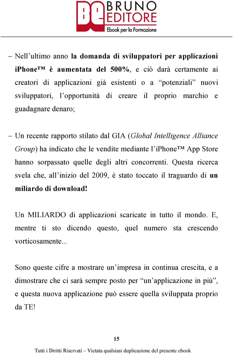 sorpassato quelle degli altri concorrenti. Questa ricerca svela che, all inizio del 2009, è stato toccato il traguardo di un miliardo di download!