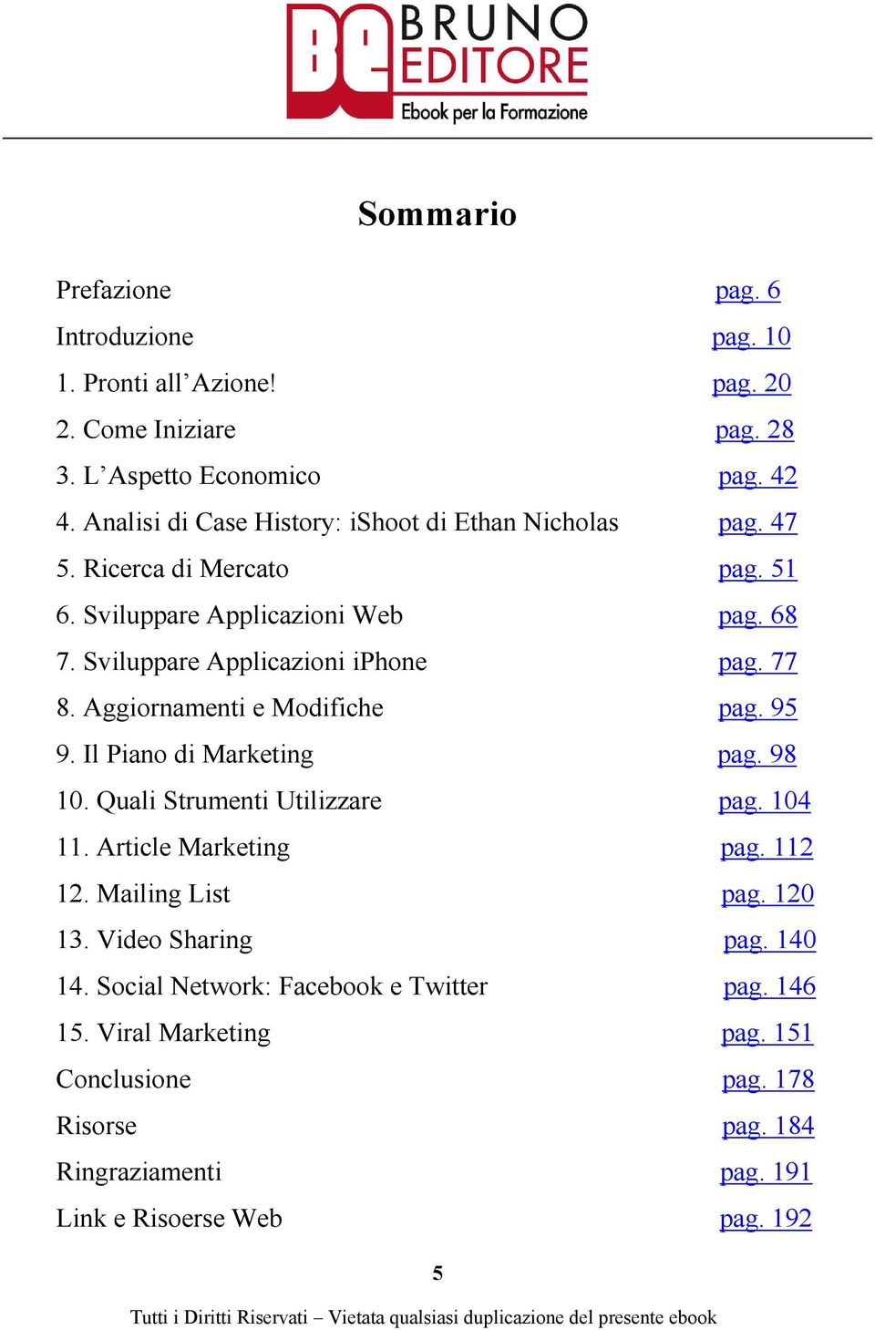 77 8. Aggiornamenti e Modifiche pag. 95 9. Il Piano di Marketing pag. 98 10. Quali Strumenti Utilizzare pag. 104 11. Article Marketing pag. 112 12. Mailing List pag.