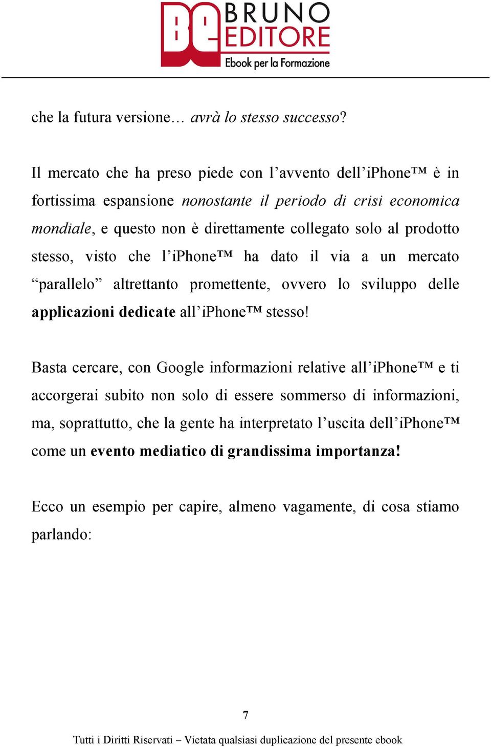 al prodotto stesso, visto che l iphone ha dato il via a un mercato parallelo altrettanto promettente, ovvero lo sviluppo delle applicazioni dedicate all iphone stesso!