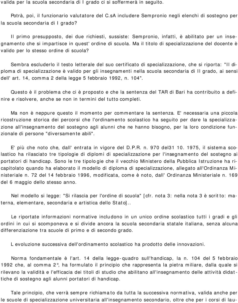 Il primo presupposto, dei due richiesti, sussiste: Sempronio, infatti, è abilitato per un insegnamento che si impartisce in quest' ordine di scuola.